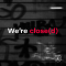 We're closed